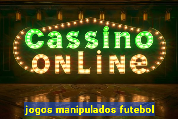 jogos manipulados futebol